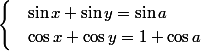\begin{cases} & \sin x + \sin y = \sin a \\ & \cos x + \cos y = 1+\cos a \end{cases}